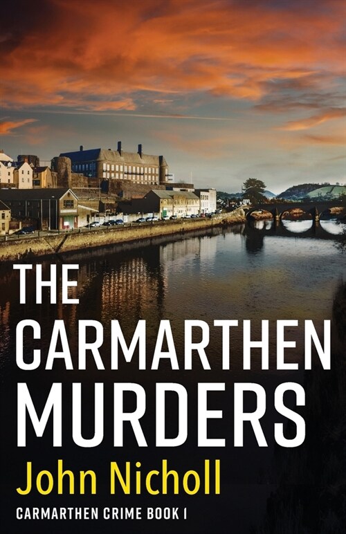 The Carmarthen Murders : The start of a dark, edge-of-your-seat crime mystery series from John Nicholl (Paperback)