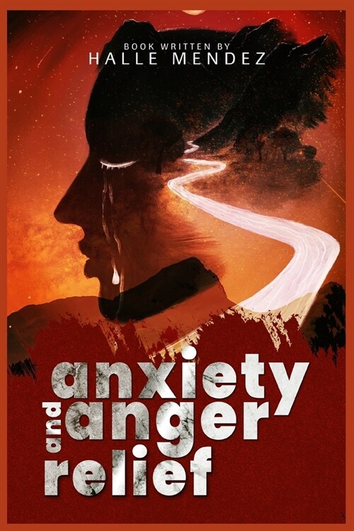 Anxiety and Anger Relief: A Self-Help Guide for Overcoming Depression, Stress and Anger Management, Self-Esteem and Self-Confidence Building, an (Paperback)