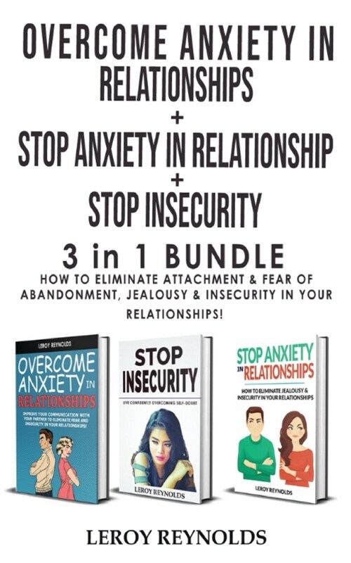 OVERCOME ANXIETY in RELATIONSHIPS + STOP INSECURITY + STOP ANXIETY IN RELATIONSHIP - 3 in 1: How to Eliminate Attachment and Fear of Abandonment, Jeal (Paperback)