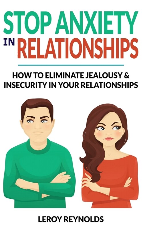 Stop Anxiety in Relationships: How to Understand Couple Conflicts to Eliminate Jealousy and Insecurity in Your Relationships! Stop Negative Thinking, (Paperback)