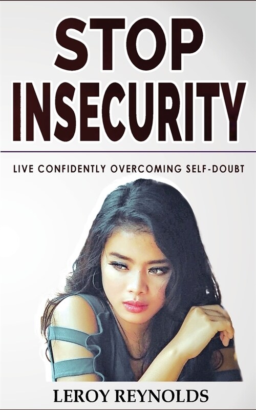Stop Insecurity!: Build Resilience Improving your Self-Esteem and Self-Confidence! How to Live Confidently Overcoming Self-Doubt and Anx (Paperback)