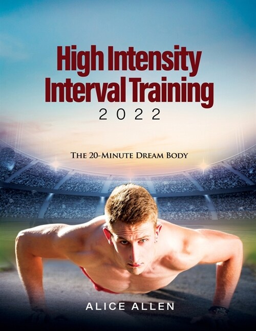 High Intensity Interval Training 2022: The 20-Minute Dream Body (Paperback)