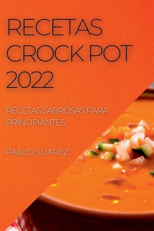 Recetas Crock Pot 2022: Recetas Sabrosas Para Principiantes (Paperback)