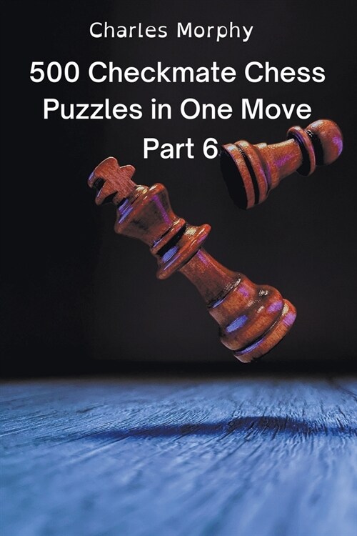 500 Checkmate Chess Puzzles in One Move, Part 6 (Paperback)