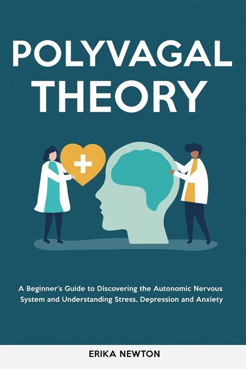 Polyvagal Theory: A Beginners Guide to Discovering the Autonomic Nervous System and Understanding Stress, Depression and Anxiety (Paperback)