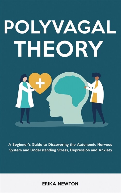 Polyvagal Theory: A Beginners Guide to Discovering the Autonomic Nervous System and Understanding Stress, Depression and Anxiety (Hardcover)