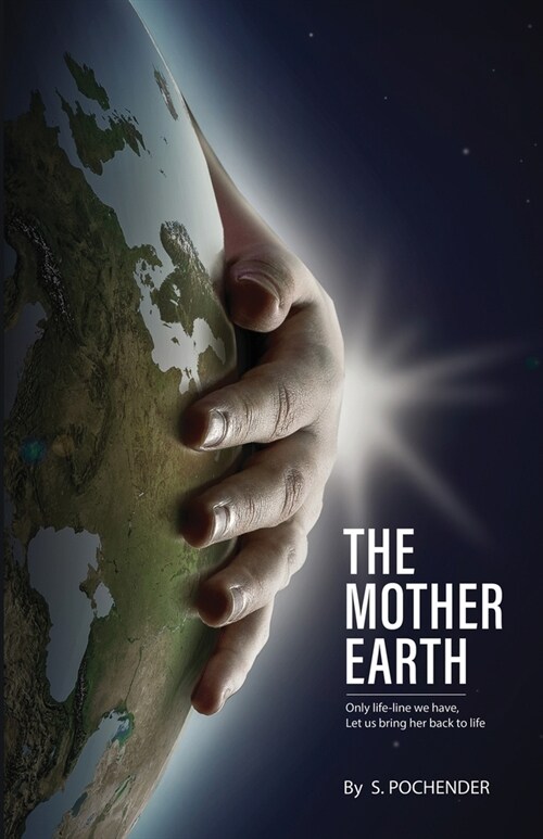 The Mother Earth: Only Lifeline We Have, Let Us Bring Her Back To Life (Paperback)