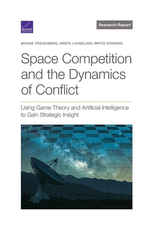 Space Competition and the Dynamics of Conflict: Using Game Theory and Artificial Intelligence to Gain Strategic Insight (Paperback)