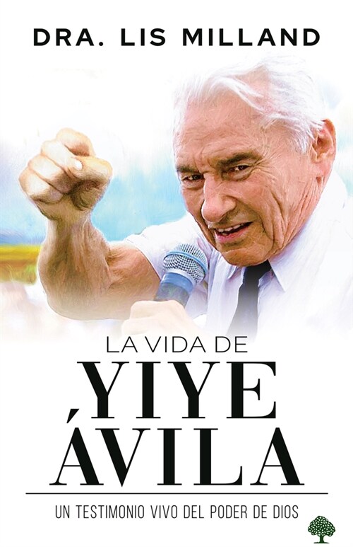 La Vida de Yiye 햢ila: Un Testimonio Vivo del Poder de Dios / The Life of Yiye ?Vila: Living Testimony of the Power of God (Hardcover)