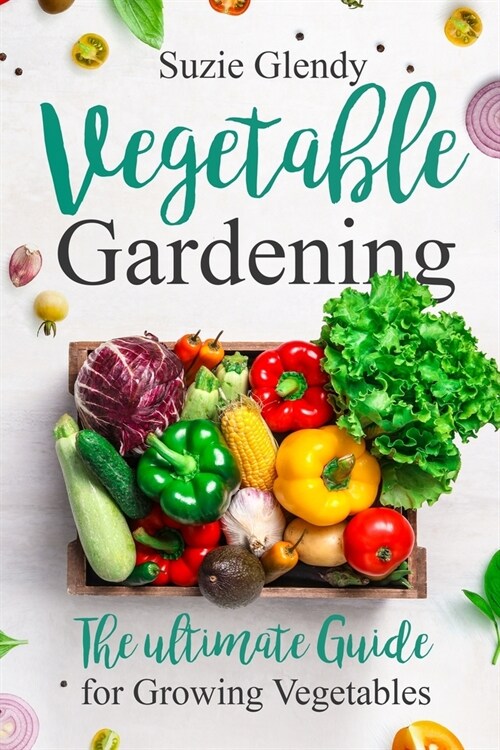 Vegetable Gardening: The Ultimate Guide for Growing Vegetables (Paperback)