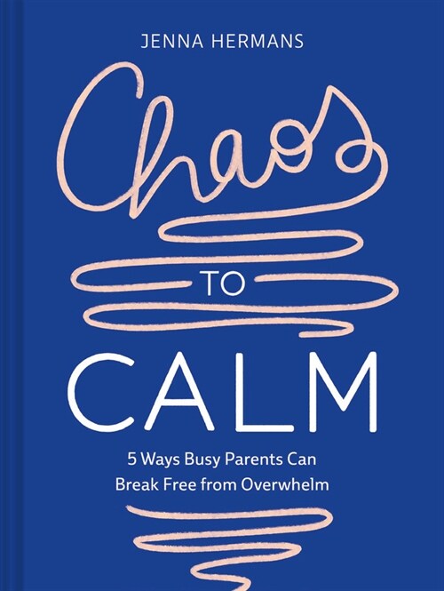 Chaos to Calm: 5 Ways Busy Parents Can Break Free from Overwhelm (Hardcover)