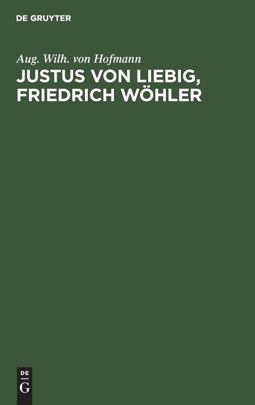 Justus Von Liebig, Friedrich W?ler: Zwei Ged?htnissreden (Hardcover, Reprint 2022)