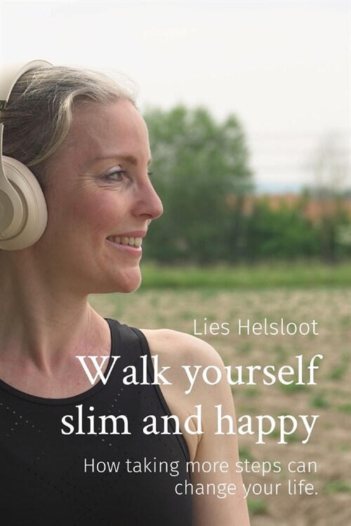 Walk yourself slim and happy: How taking more steps can change your life. (Paperback)