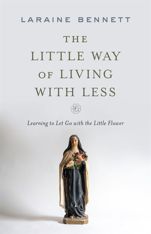 The Little Way of Living with Less: Learning to Let Go with the Little Flower (Paperback)