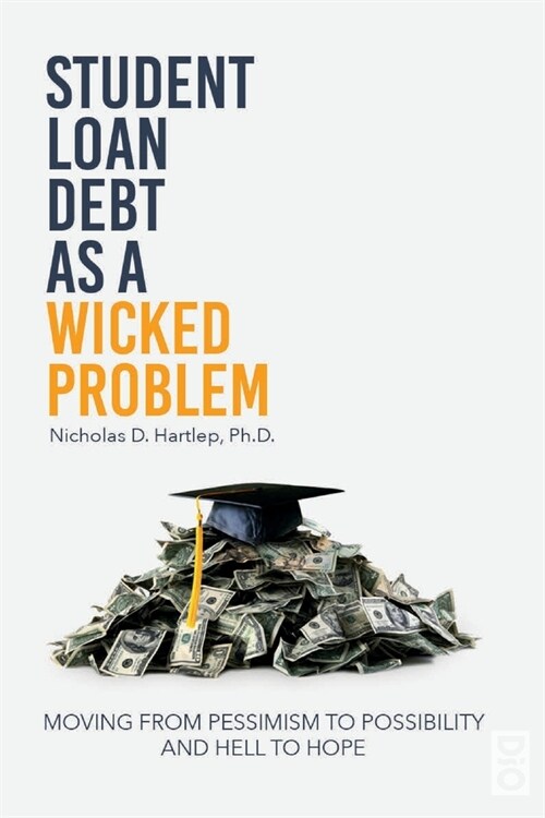 Student Loan Debt as a Wicked Problem: Moving from Pessimism to Possibility and Hell to Hope (Paperback)