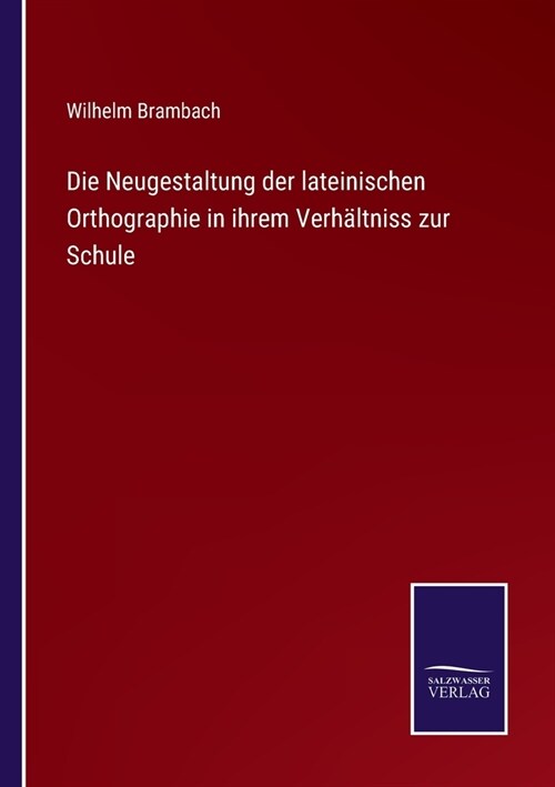 Die Neugestaltung der lateinischen Orthographie in ihrem Verh?tniss zur Schule (Paperback)