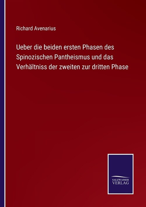 Ueber die beiden ersten Phasen des Spinozischen Pantheismus und das Verh?tniss der zweiten zur dritten Phase (Paperback)