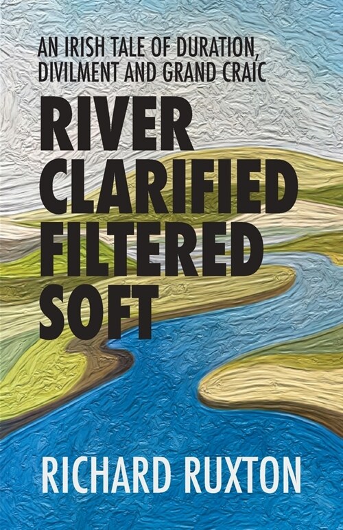 River Clarified Filtered Soft : An Irish tale of duration, divilment and grand craic (Paperback)