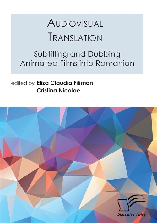 Audiovisual Translation. Subtitling and Dubbing Animated Films into Romanian (Paperback)