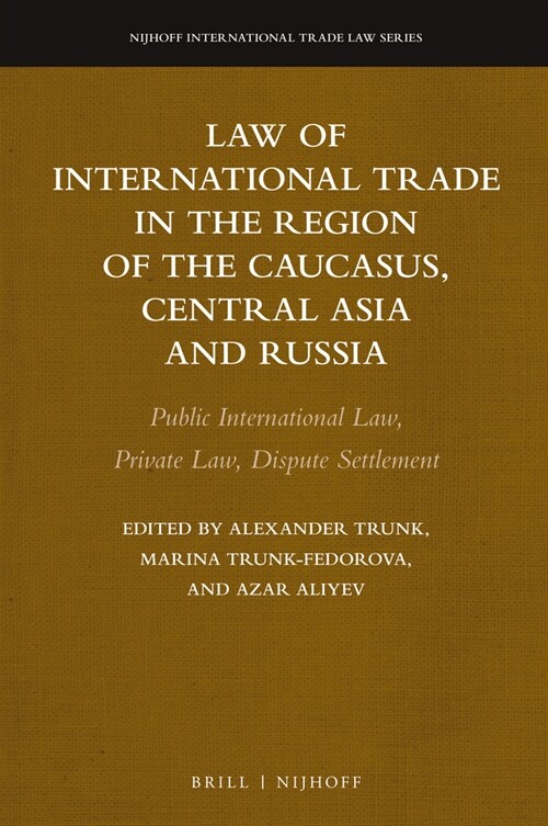 Law of International Trade in the Region of the Caucasus, Central Asia and Russia: Public International Law, Private Law, Dispute Settlement (Hardcover)