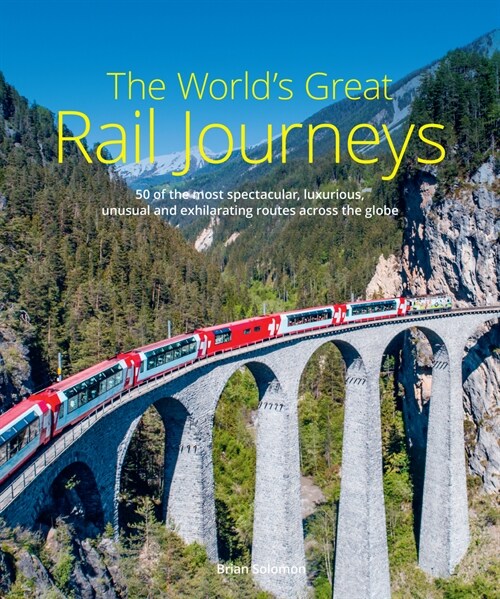 The Worlds Great Rail Journeys : 50 of the most spectacular, luxurious, unusual and exhilarating routes across the globe (Hardcover, 2 New edition)