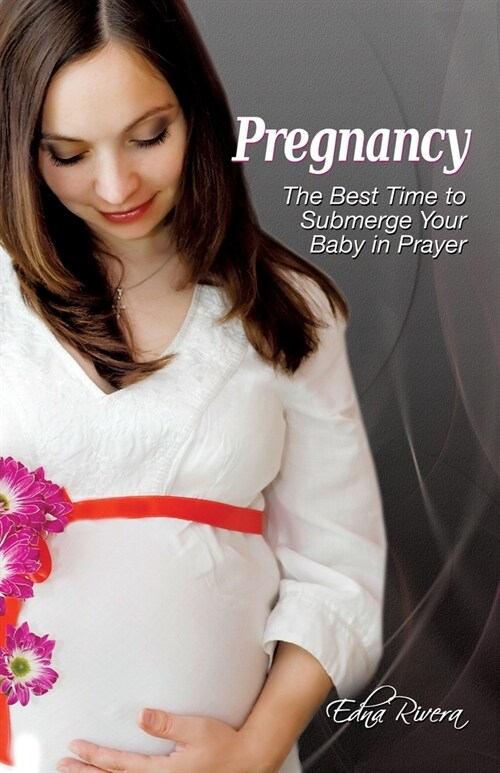 Pregnancy: The Best Time to Submerge Your Baby in Prayer (Paperback)