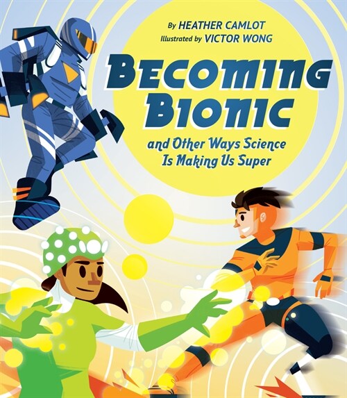 Becoming Bionic and Other Ways Science Is Making Us Super (Hardcover)