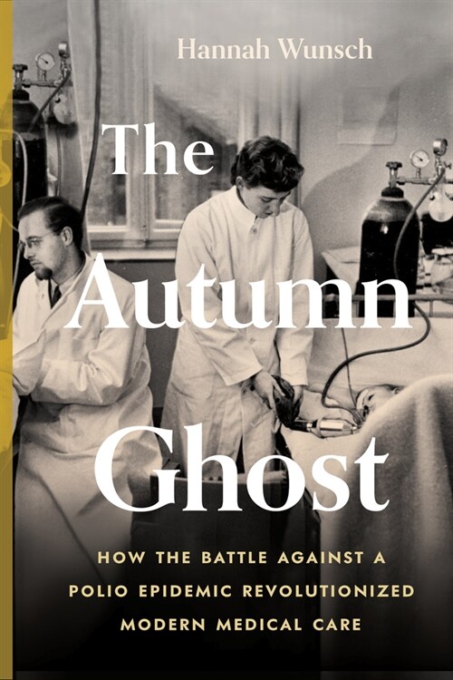 The Autumn Ghost: How the Battle Against a Polio Epidemic Revolutionized Modern Medical Care (Hardcover)