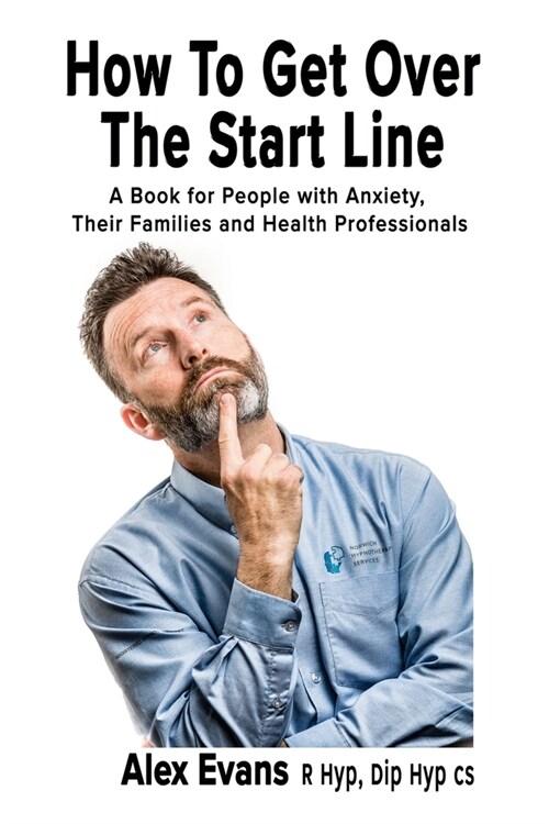 How to get over the start line: A Book for People with Anxiety, Their Families and Health Professionals (Paperback)