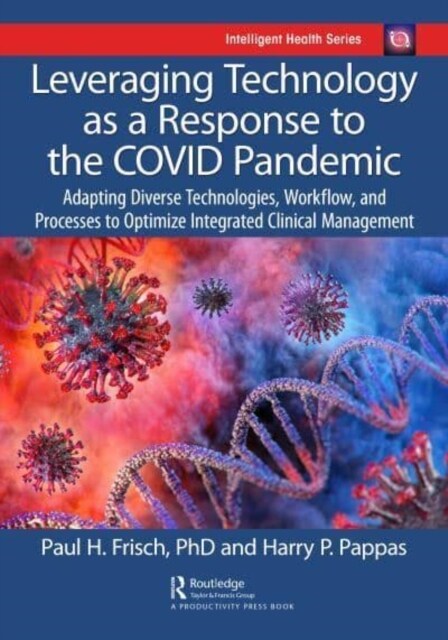 Leveraging Technology as a Response to the COVID Pandemic : Adapting Diverse Technologies, Workflow, and Processes to Optimize Integrated Clinical Man (Hardcover)