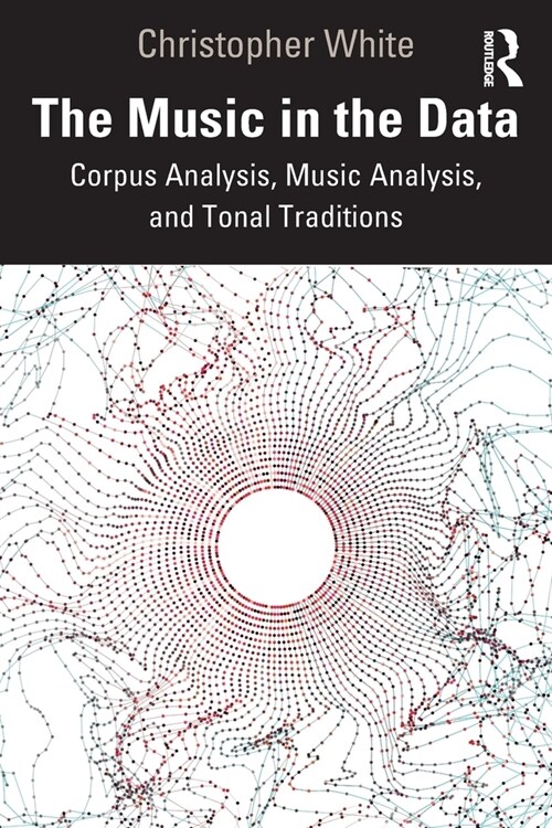 The Music in the Data : Corpus Analysis, Music Analysis, and Tonal Traditions (Paperback)