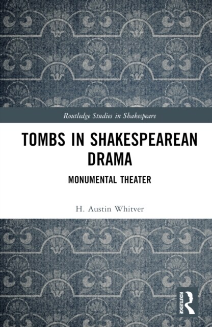 Tombs in Shakespearean Drama : Monumental Theater (Hardcover)