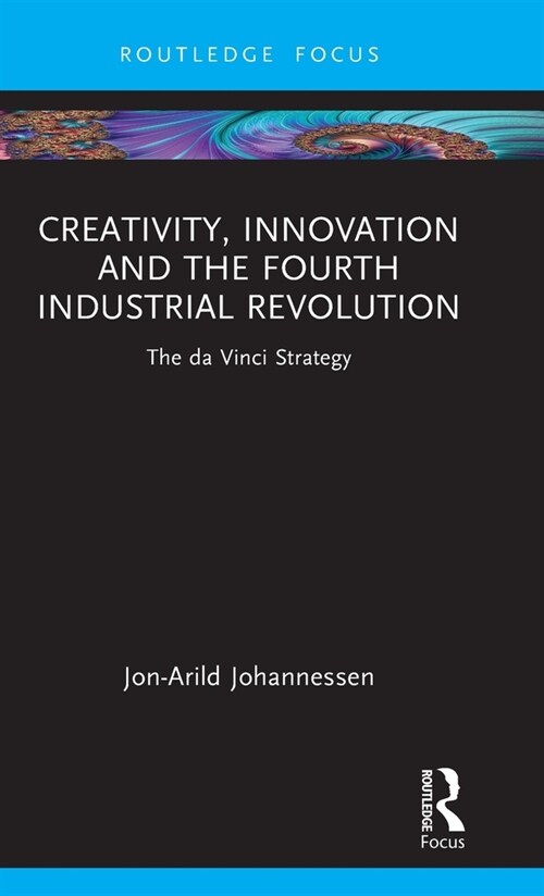 Creativity, Innovation and the Fourth Industrial Revolution : The da Vinci Strategy (Hardcover)