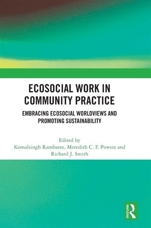 Ecosocial Work in Community Practice : Embracing Ecosocial Worldviews and Promoting Sustainability (Hardcover)