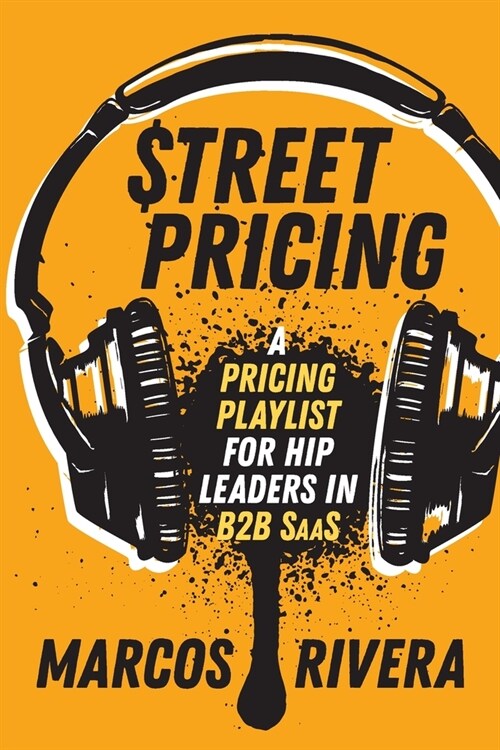 Street Pricing: A Pricing Playlist for Hip Leaders in B2B SaaS (Paperback)