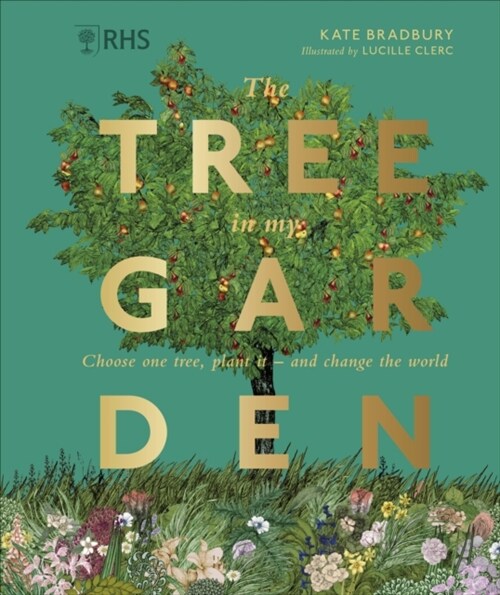 RHS The Tree in My Garden : Choose One Tree, Plant It - and Change the World (Hardcover)