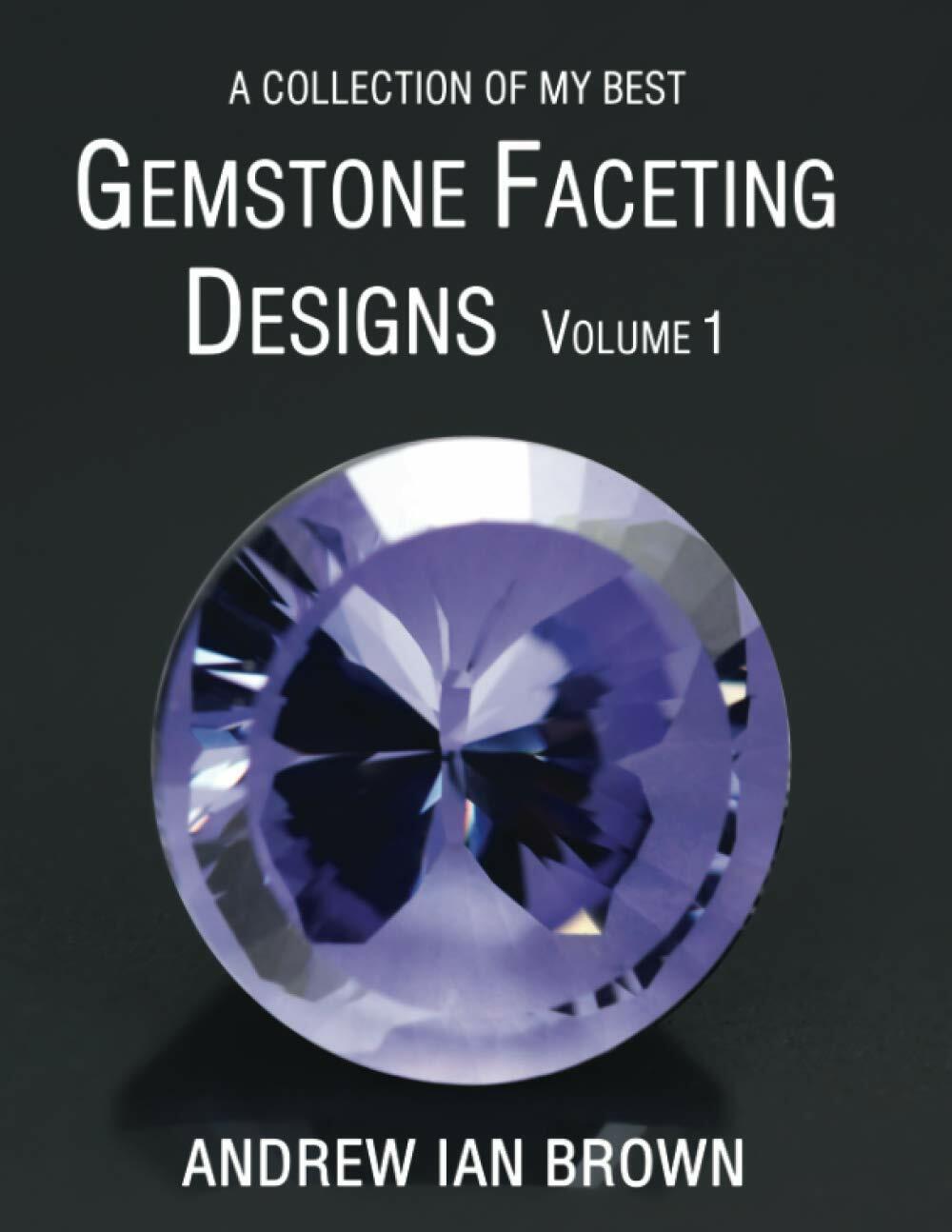 A collection of my best Gemstone Faceting Designs Volume 1 (Paperback)