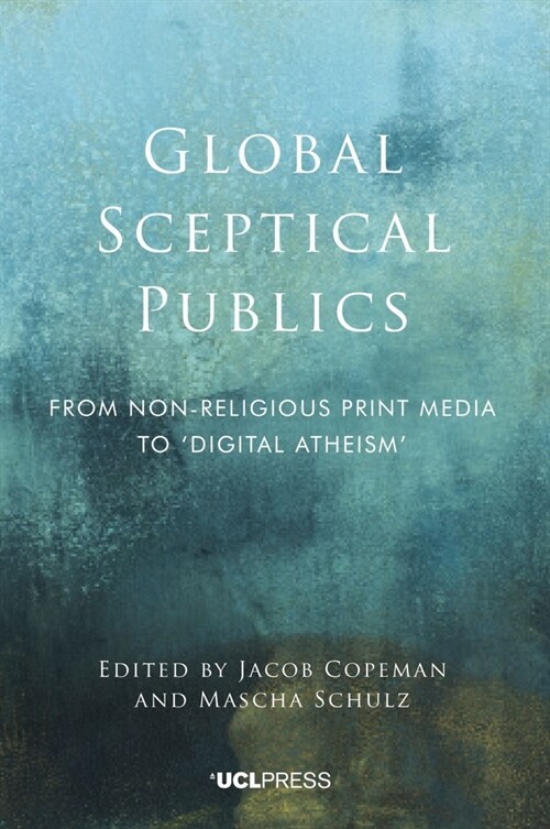 Global Sceptical Publics : From Non-Religious Print Media to Digital Atheism (Paperback)