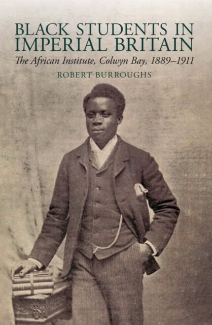 Black Students in Imperial Britain : The African Institute, Colwyn Bay, 1889-1911 (Paperback)