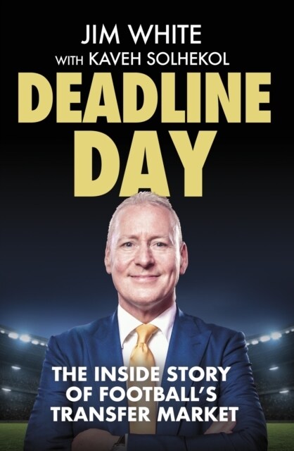 Deadline Day : The Inside Story of Football’s Transfer Market (Hardcover)