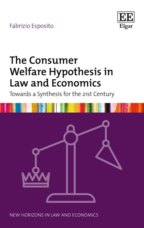 The Consumer Welfare Hypothesis in Law and Economics : Towards a Synthesis for the 21st Century (Hardcover)