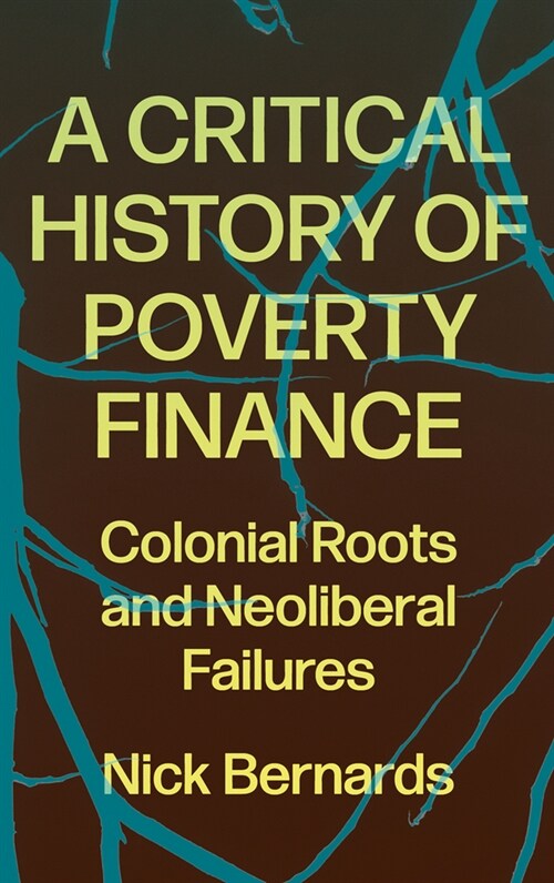 A Critical History of Poverty Finance : Colonial Roots and Neoliberal Failures (Paperback)