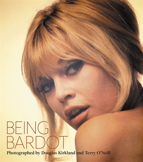 Being Bardot : Photographed by Douglas Kirkland and Terry ONeill (Hardcover)