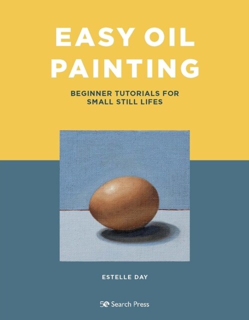 Easy Oil Painting : Beginner Tutorials for Small Still Lifes (Paperback)