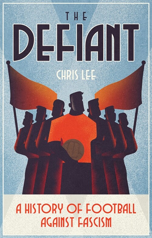 The Defiant : A History of Football Against Fascism (Paperback)