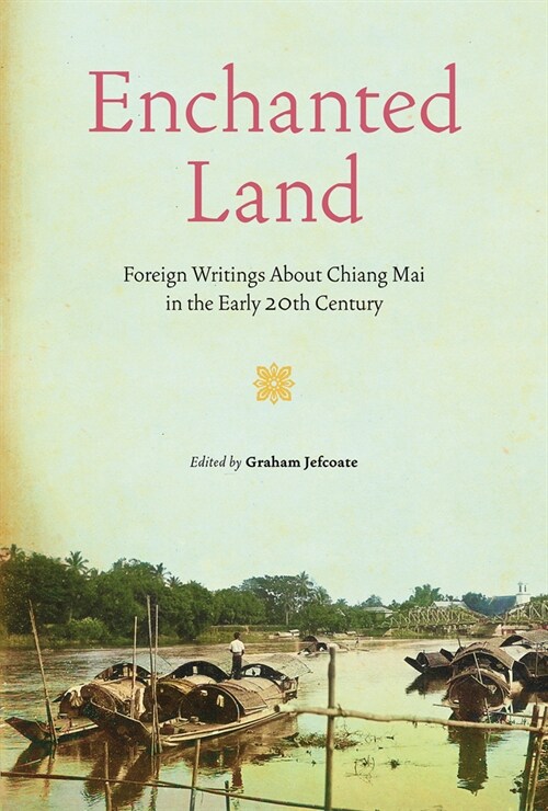 Enchanted Land: Foreign Writings about Chiang Mai in the Early 20th Century (Hardcover)