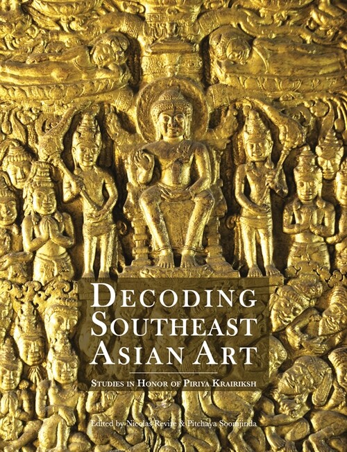 Decoding Southeast Asian Art: Studies in Honor of Piriya Krairiksh (Hardcover)