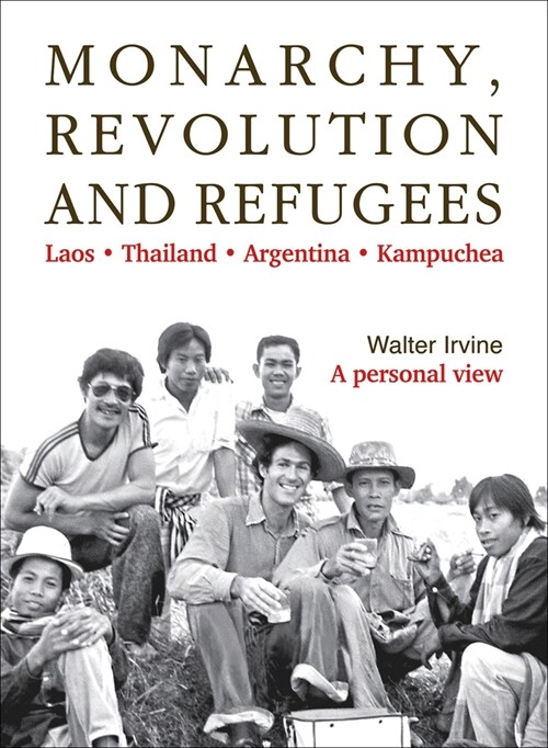 Monarchy, Revolution and Refugees: Laos - Thailand - Argentina - Kampuchea (Paperback)