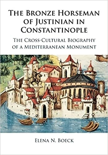 The Bronze Horseman of Justinian in Constantinople : The Cross-Cultural Biography of a Mediterranean Monument (Paperback)