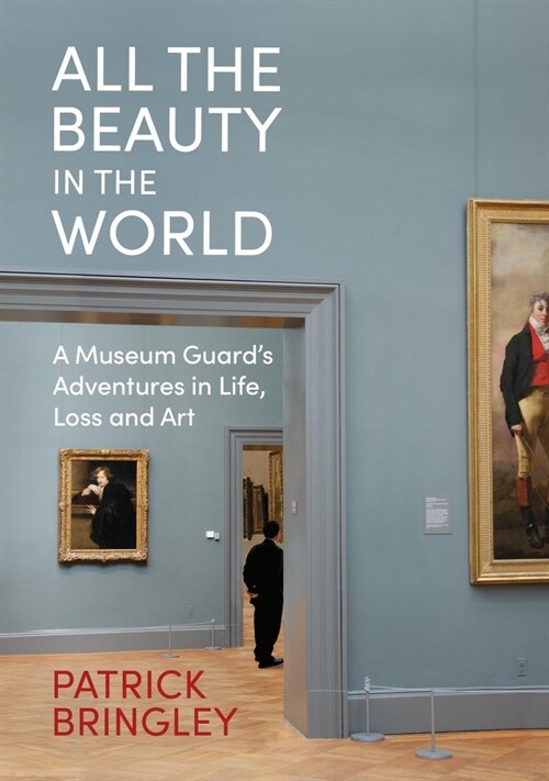 All the Beauty in the World : A Museum Guard’s Adventures in Life, Loss and Art (Hardcover)